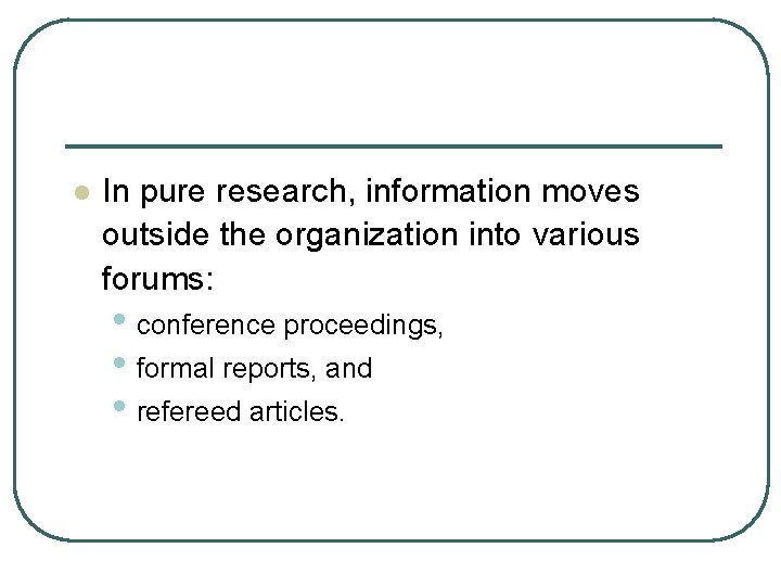 l In pure research, information moves outside the organization into various forums: • conference