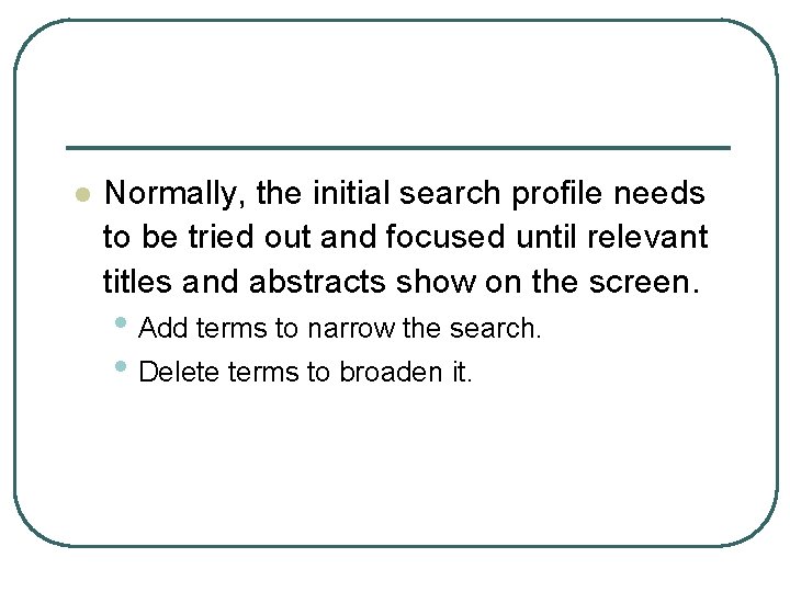 l Normally, the initial search profile needs to be tried out and focused until