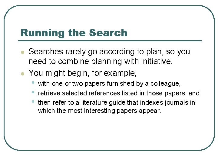 Running the Search l l Searches rarely go according to plan, so you need