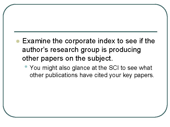 l Examine the corporate index to see if the author’s research group is producing
