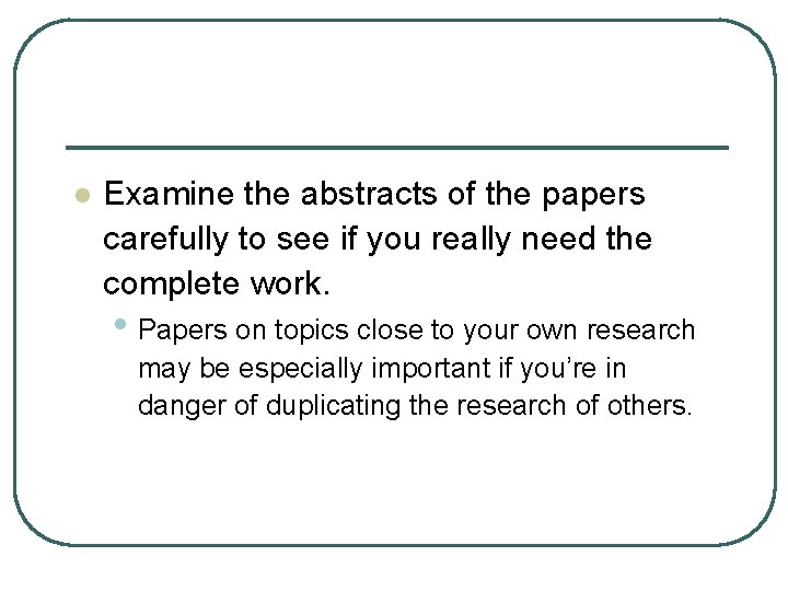 l Examine the abstracts of the papers carefully to see if you really need