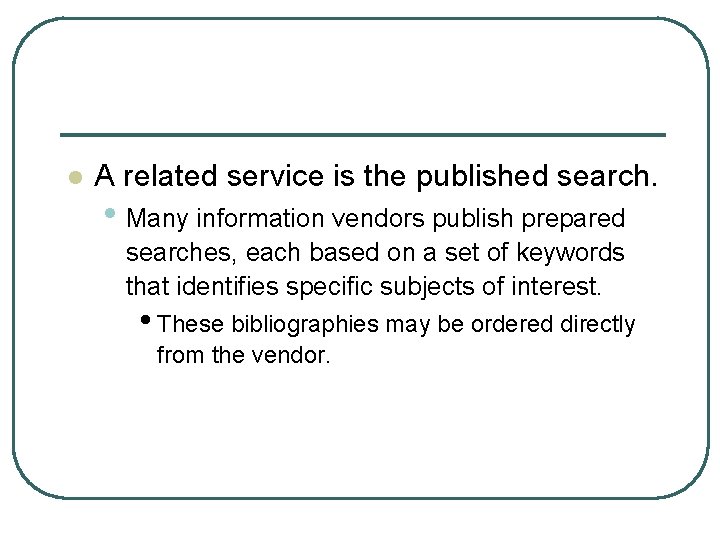 l A related service is the published search. • Many information vendors publish prepared