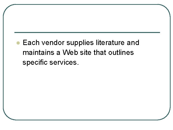 l Each vendor supplies literature and maintains a Web site that outlines specific services.