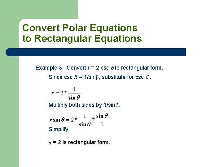 Convert Polar Equations to Rectangular Equations Example 3: Convert r = 2 csc to