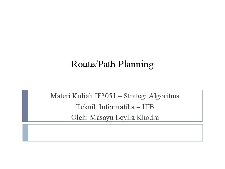 Route/Path Planning Materi Kuliah IF 3051 – Strategi Algoritma Teknik Informatika – ITB Oleh: