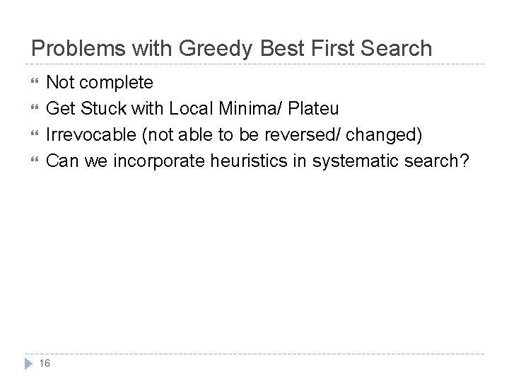 Problems with Greedy Best First Search Not complete Get Stuck with Local Minima/ Plateu