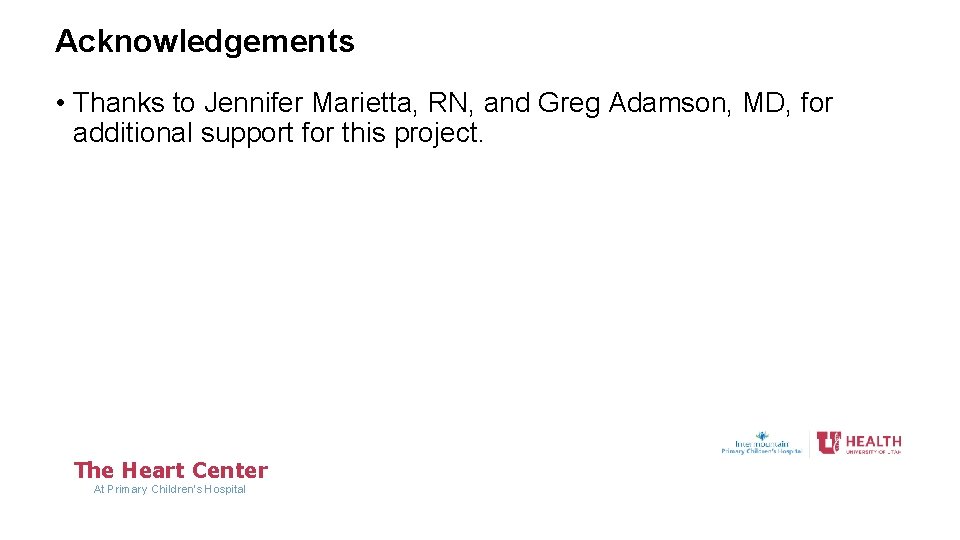 Acknowledgements • Thanks to Jennifer Marietta, RN, and Greg Adamson, MD, for additional support