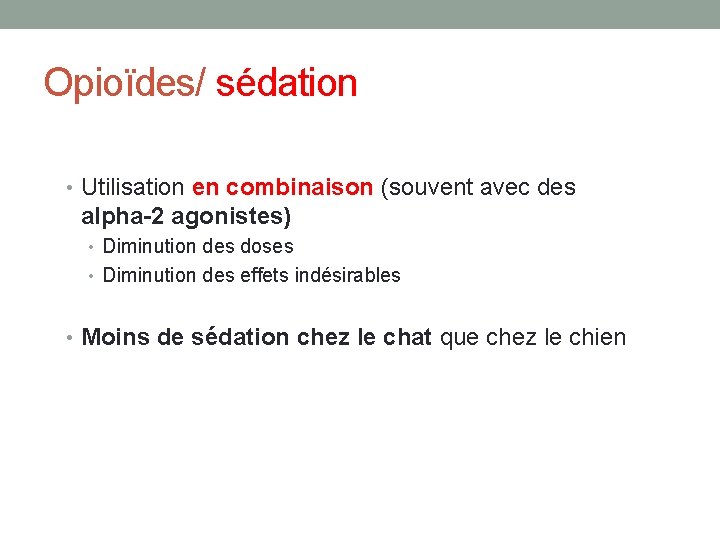 Opioïdes/ sédation • Utilisation en combinaison (souvent avec des alpha-2 agonistes) • Diminution des