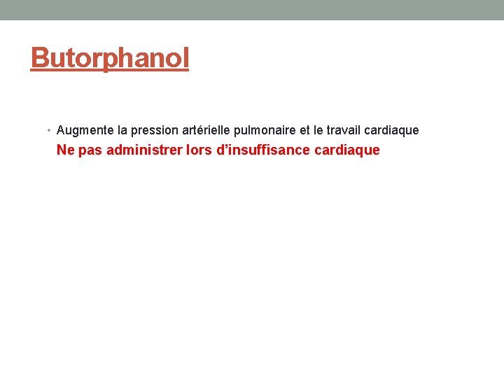 Butorphanol • Augmente la pression artérielle pulmonaire et le travail cardiaque Ne pas administrer