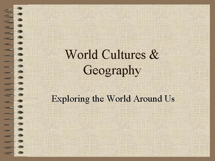 World Cultures & Geography Exploring the World Around Us 