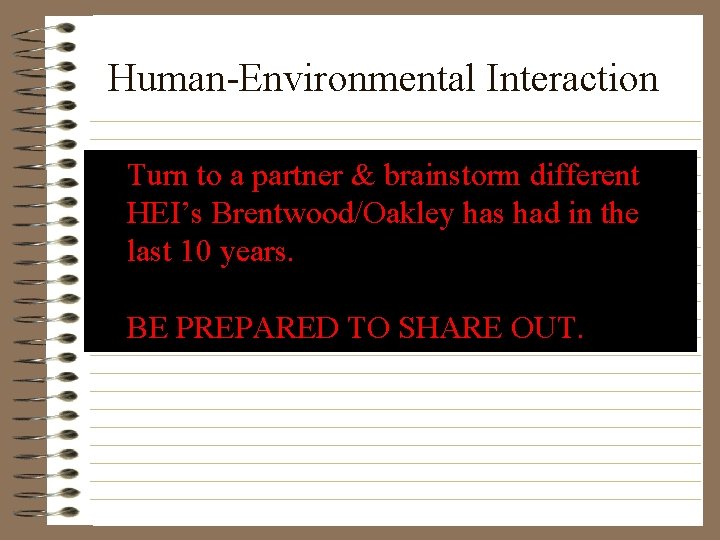 Human-Environmental Interaction Turn to a partner & brainstorm different HEI’s Brentwood/Oakley has had in