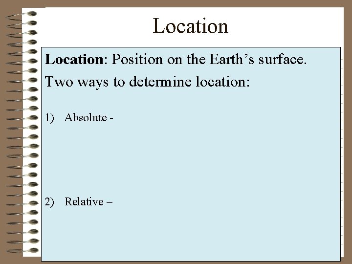 Location: Position on the Earth’s surface. Two ways to determine location: 1) Absolute -