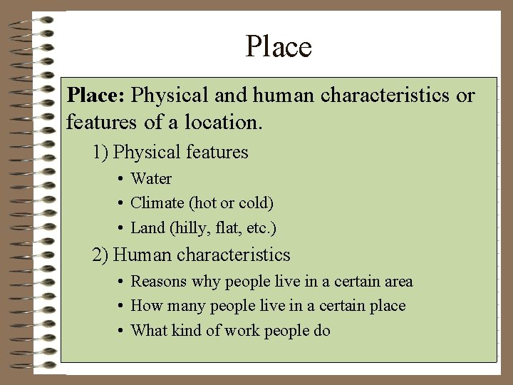 Place: Physical and human characteristics or features of a location. 1) Physical features •