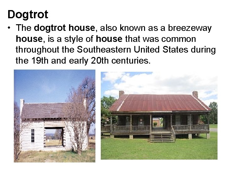 Dogtrot • The dogtrot house, also known as a breezeway house, is a style