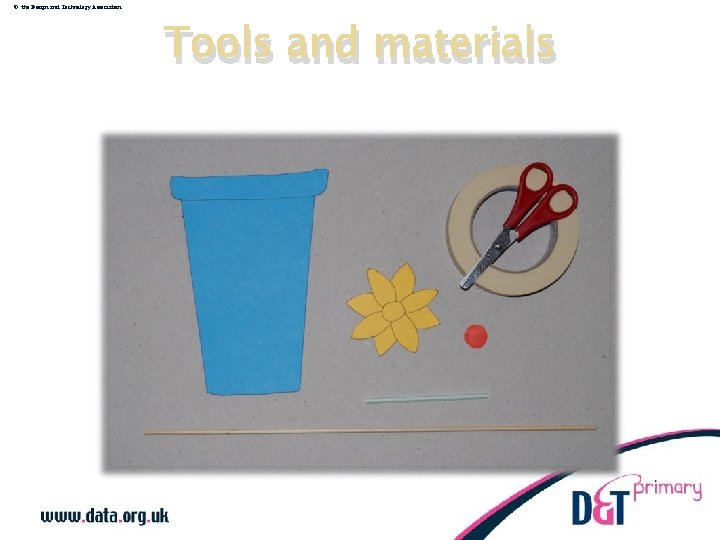 © the Design and Technology Association Tools and materials 