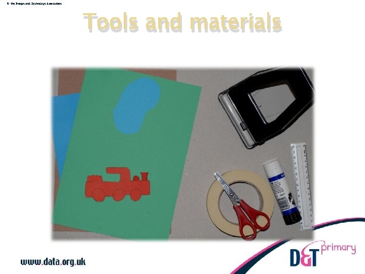 © the Design and Technology Association Tools and materials 