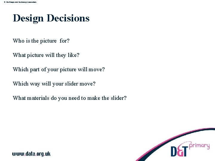 © the Design and Technology Association Design Decisions Who is the picture for? What