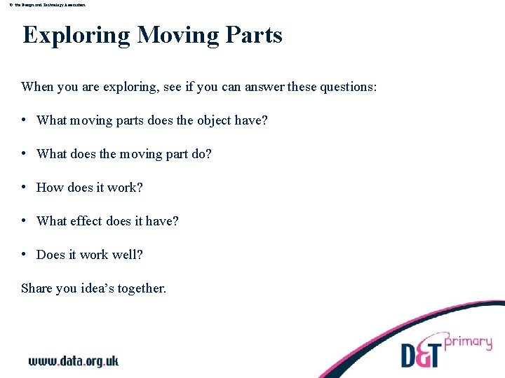 © the Design and Technology Association Exploring Moving Parts When you are exploring, see
