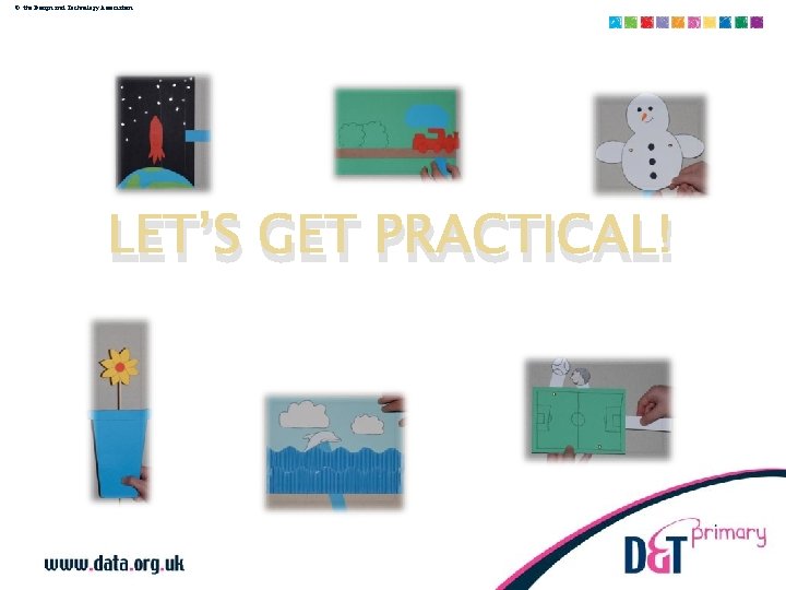 © the Design and Technology Association LET’S GET PRACTICAL! Working with sliders and levers