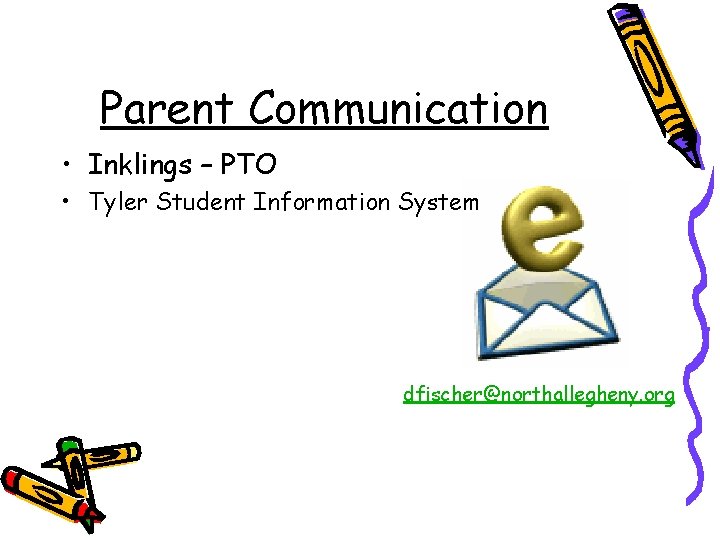 Parent Communication • Inklings – PTO • Tyler Student Information System dfischer@northallegheny. org 