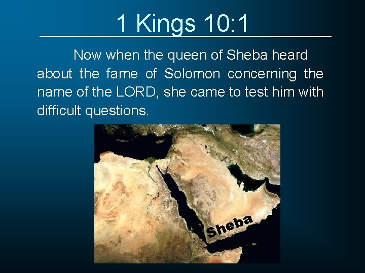 1 Kings 10: 1 Now when the queen of Sheba heard about the fame