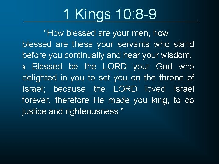 1 Kings 10: 8 -9 “How blessed are your men, how blessed are these