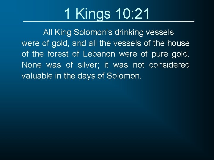 1 Kings 10: 21 All King Solomon's drinking vessels were of gold, and all