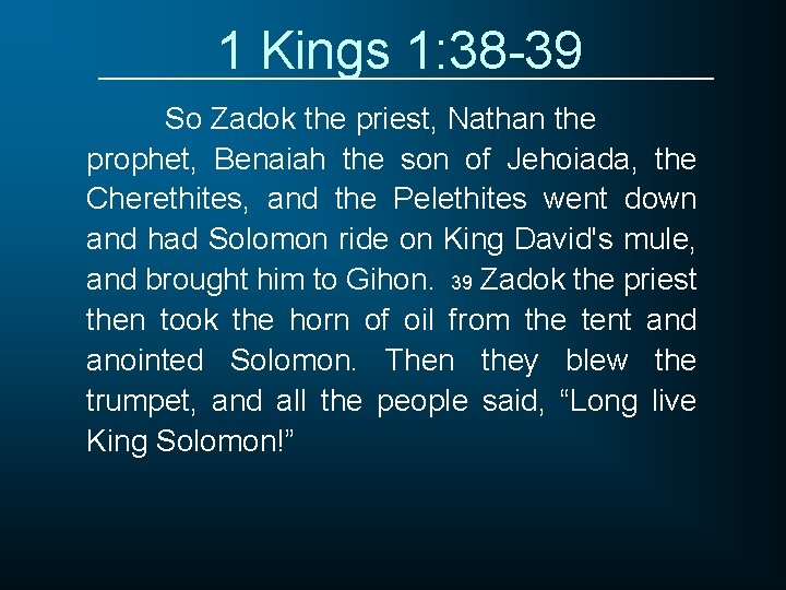 1 Kings 1: 38 -39 So Zadok the priest, Nathan the prophet, Benaiah the