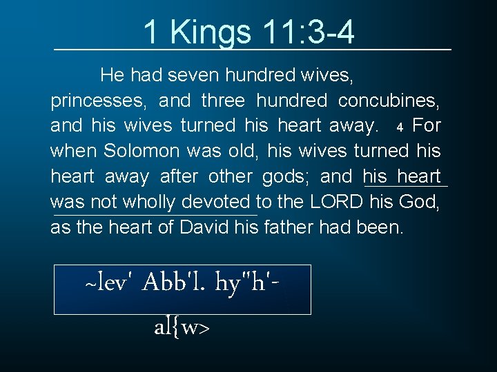 1 Kings 11: 3 -4 He had seven hundred wives, princesses, and three hundred