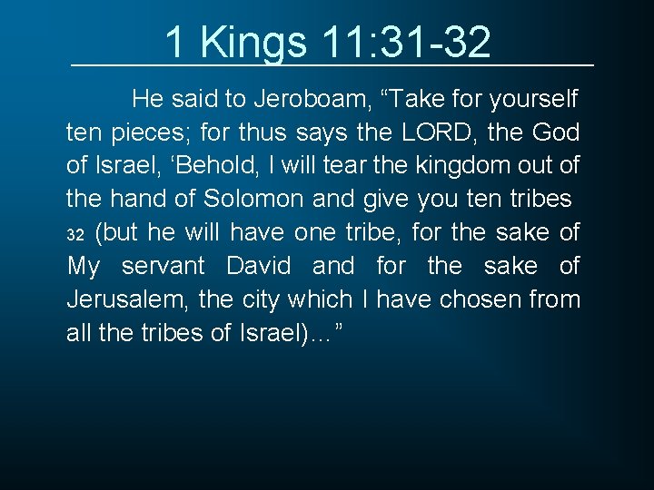 1 Kings 11: 31 -32 He said to Jeroboam, “Take for yourself ten pieces;