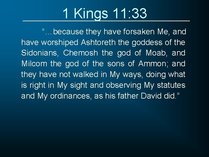 1 Kings 11: 33 “…because they have forsaken Me, and have worshiped Ashtoreth the