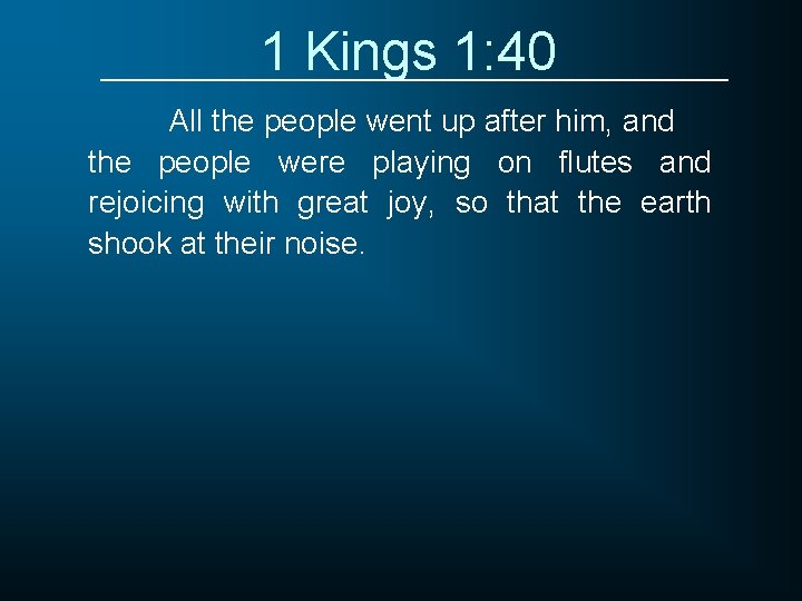 1 Kings 1: 40 All the people went up after him, and the people