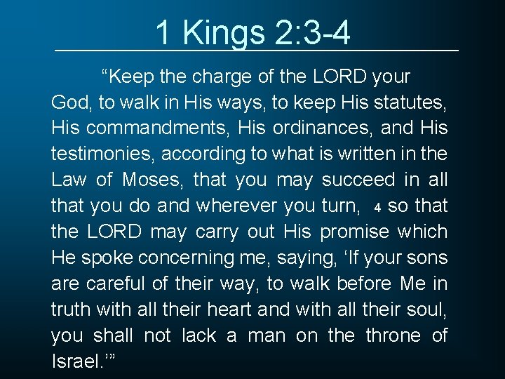 1 Kings 2: 3 -4 “Keep the charge of the LORD your God, to