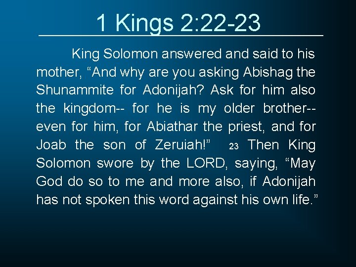 1 Kings 2: 22 -23 King Solomon answered and said to his mother, “And