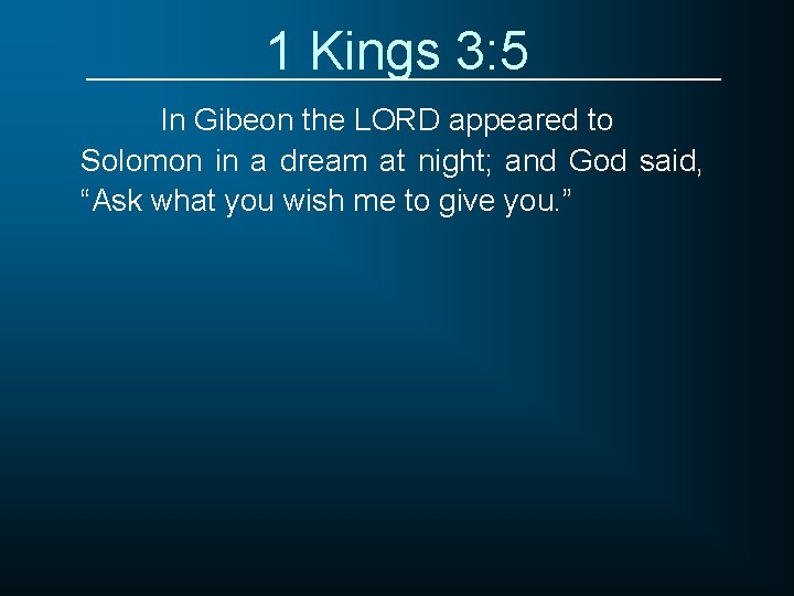 1 Kings 3: 5 In Gibeon the LORD appeared to Solomon in a dream