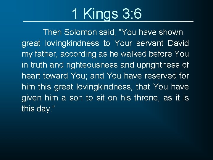 1 Kings 3: 6 Then Solomon said, “You have shown great lovingkindness to Your
