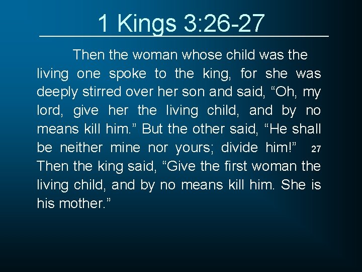 1 Kings 3: 26 -27 Then the woman whose child was the living one