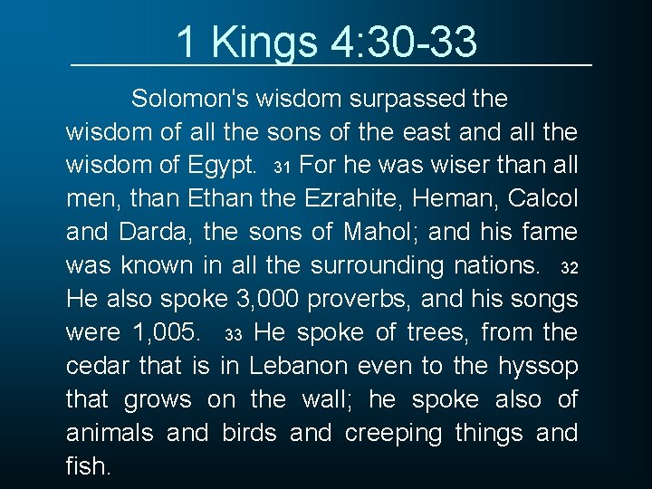 1 Kings 4: 30 -33 Solomon's wisdom surpassed the wisdom of all the sons