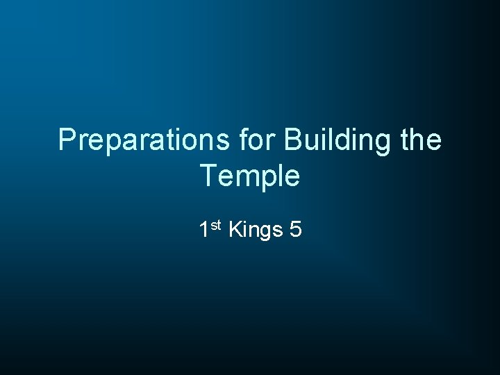 Preparations for Building the Temple 1 st Kings 5 