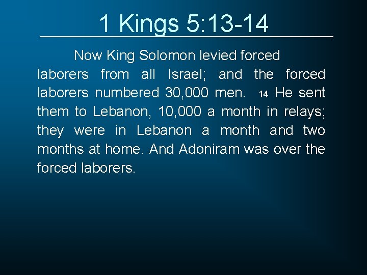 1 Kings 5: 13 -14 Now King Solomon levied forced laborers from all Israel;