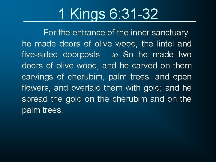 1 Kings 6: 31 -32 For the entrance of the inner sanctuary he made