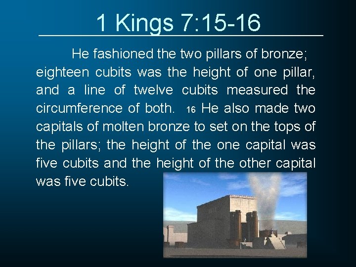 1 Kings 7: 15 -16 He fashioned the two pillars of bronze; eighteen cubits