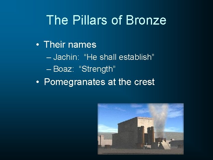 The Pillars of Bronze • Their names – Jachin: “He shall establish” – Boaz: