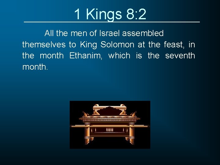 1 Kings 8: 2 All the men of Israel assembled themselves to King Solomon
