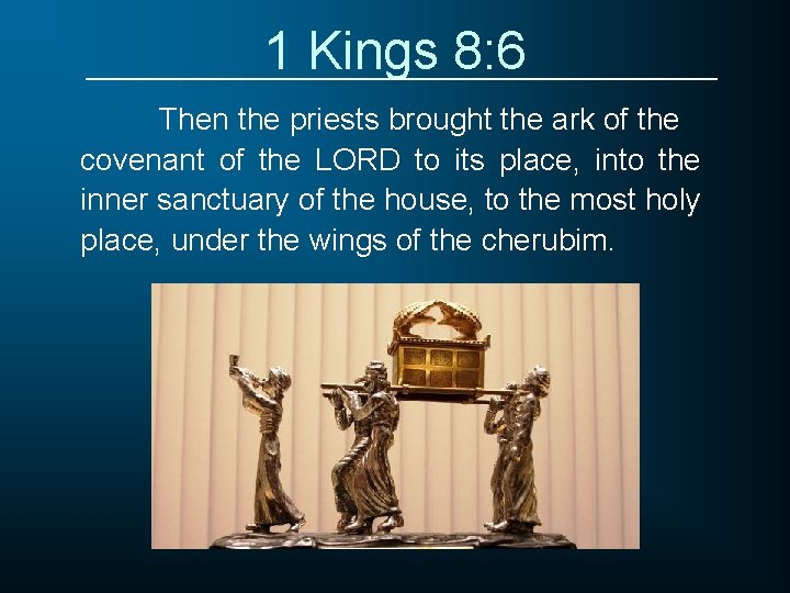 1 Kings 8: 6 Then the priests brought the ark of the covenant of