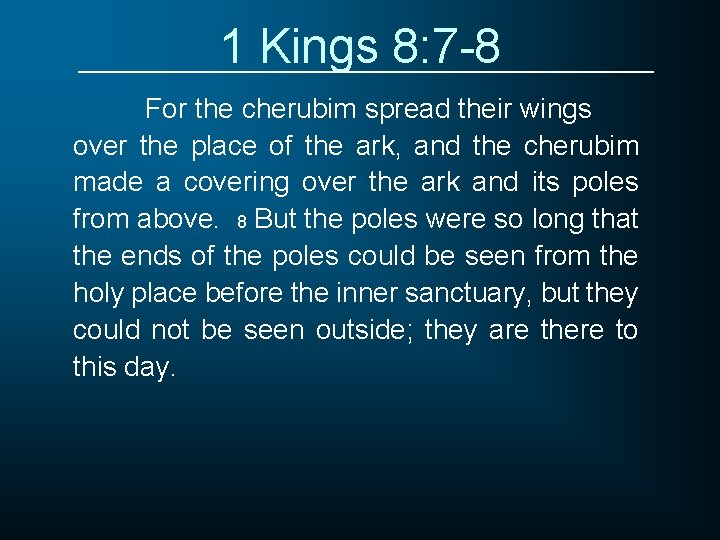 1 Kings 8: 7 -8 For the cherubim spread their wings over the place