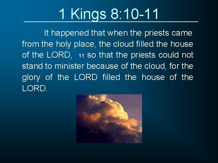 1 Kings 8: 10 -11 It happened that when the priests came from the