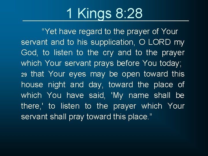 1 Kings 8: 28 “Yet have regard to the prayer of Your servant and