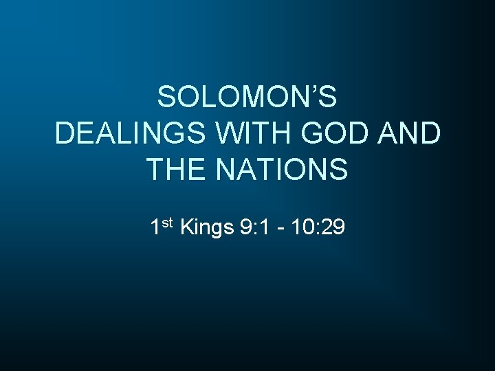 SOLOMON’S DEALINGS WITH GOD AND THE NATIONS 1 st Kings 9: 1 - 10: