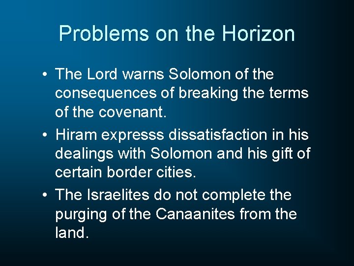 Problems on the Horizon • The Lord warns Solomon of the consequences of breaking